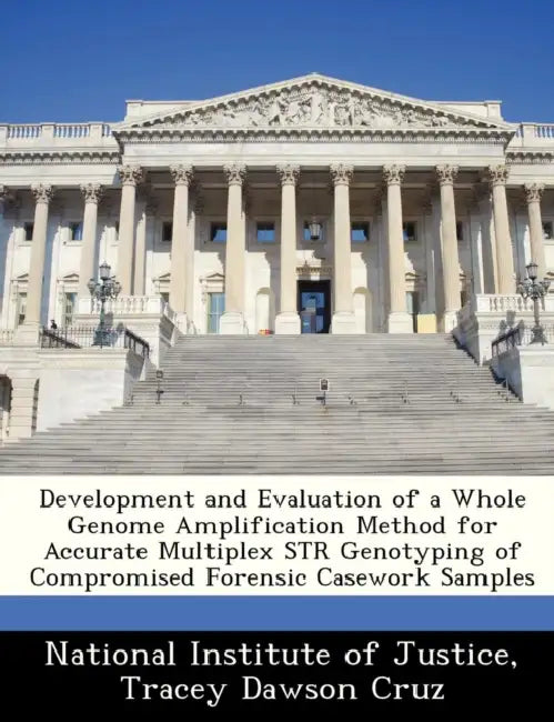 Development and Evaluation of a Whole Genome Amplification Method for Accurate Multiplex Str Genotyping of Compromised Forensic Casework Samples by National Institute of Justice, Tracey Dawson Cruz