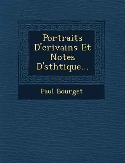 Portraits D' Crivains Et Notes D' Sth Tique... by Paul Bourget