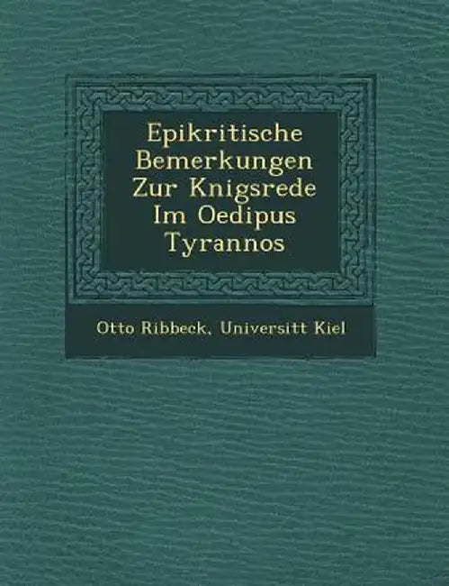 Epikritische Bemerkungen Zur K Nigsrede Im Oedipus Tyrannos by Otto Ribbeck