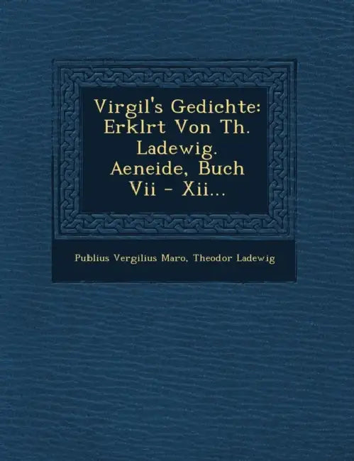 Virgil's Gedichte: Erkl Rt Von Th. Ladewig. Aeneide, Buch VII - XII... by Publius Vergilius Maro, Theodor Ladewig