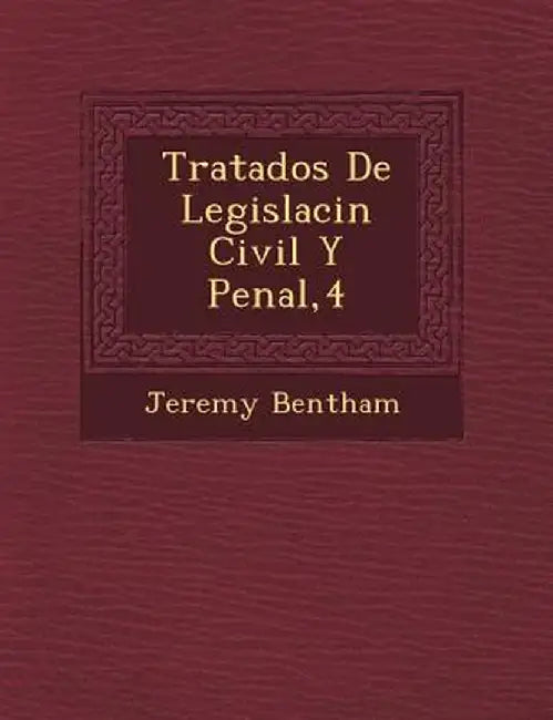 Tratados de Legislaci N Civil y Penal,4 by Jeremy Bentham