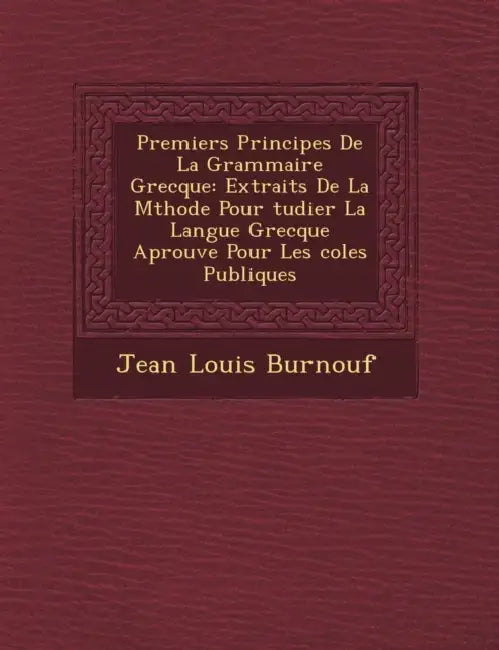 Premiers Principes de La Grammaire Grecque: Extraits de La M Thode Pour Tudier La Langue Grecque Aprouv E Pour Les Coles Publiques by Jean Louis Burnouf