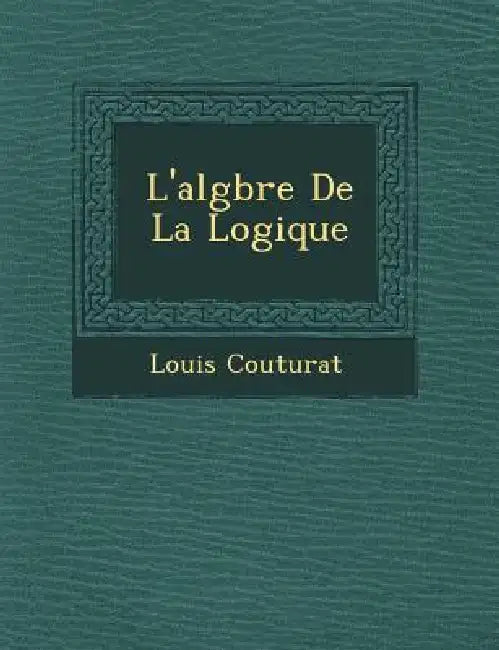 L'Alg Bre de La Logique by Louis Couturat Louis