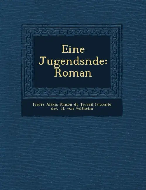 Eine Jugends Nde: Roman by Pierre Alexis Ponson Du Terrail (Vicomte, H. Von Veltheim