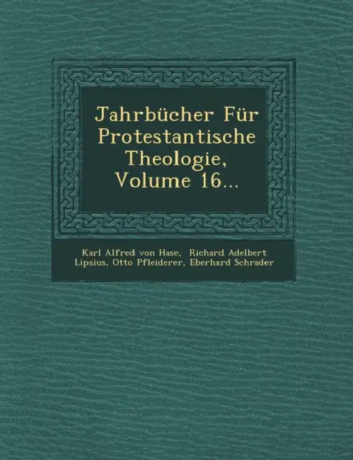 Jahrbücher Für Protestantische Theologie, Volume 16... by Karl Alfred Von Hase, Richard Adelbert Lipsius, Otto Pfleiderer