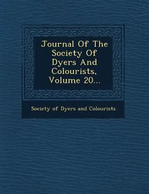Journal of the Society of Dyers and Colourists, Volume 20... by Society of Dyers and Colourists