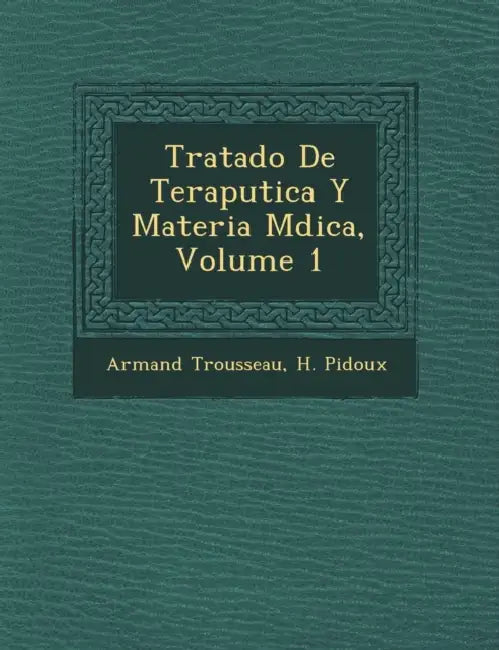 Tratado De Terap�utica Y Materia M�dica, Volume 1 by Armand Trousseau, H. Pidoux