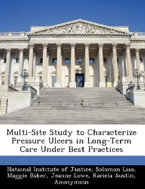 Multi-Site Study to Characterize Pressure Ulcers in Long-Term Care Under Best Practices by Solomon Liao, Maggie Baker, National Institute of Justice