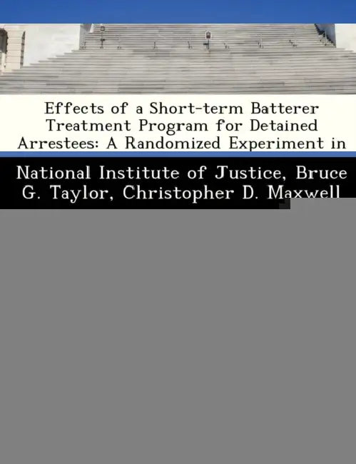 Effects of a Short-Term Batterer Treatment Program for Detained Arrestees: A Randomized Experiment in the Sacramento County, California Jail by Bruce G. Taylor, Christopher D. Maxwell, National Institute of Justice