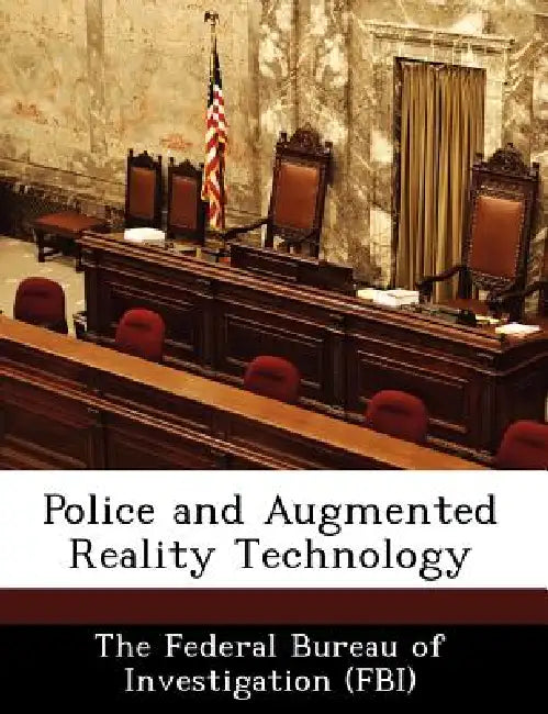 Police and Augmented Reality Technology by The Federal Bureau of Investigation (Fbi