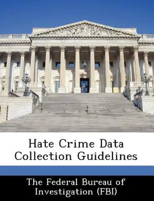 Hate Crime Data Collection Guidelines by The Federal Bureau of Investigation (Fbi