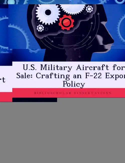 U.S. Military Aircraft for Sale: Crafting an F-22 Export Policy by Matthew H. Molloy