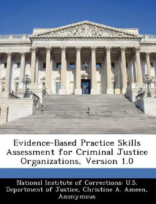 Evidence-Based Practice Skills Assessment for Criminal Justice Organizations, Version 1.0 by Christine A. Ameen, Jennifer Cobia Loeffler, National Institute of Corrections U. S.