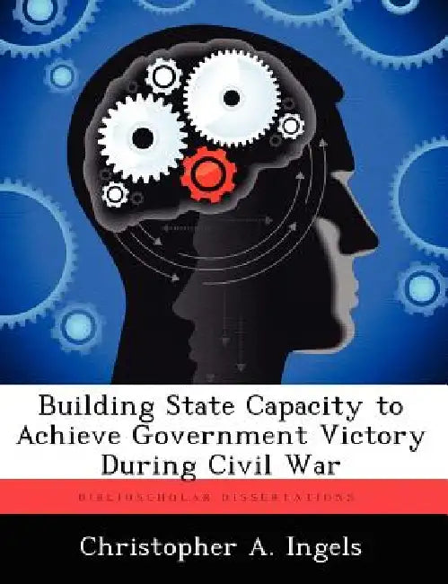 Building State Capacity to Achieve Government Victory During Civil War by Christopher A. Ingels