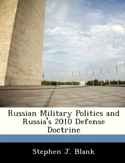 Russian Military Politics and Russia's 2010 Defense Doctrine by Stephen J. Blank