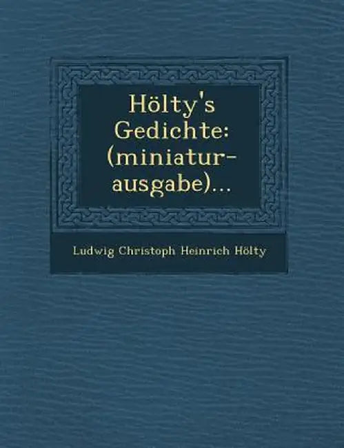 Holty's Gedichte: (Miniatur-Ausgabe)... by Ludwig Christoph Heinrich Holty