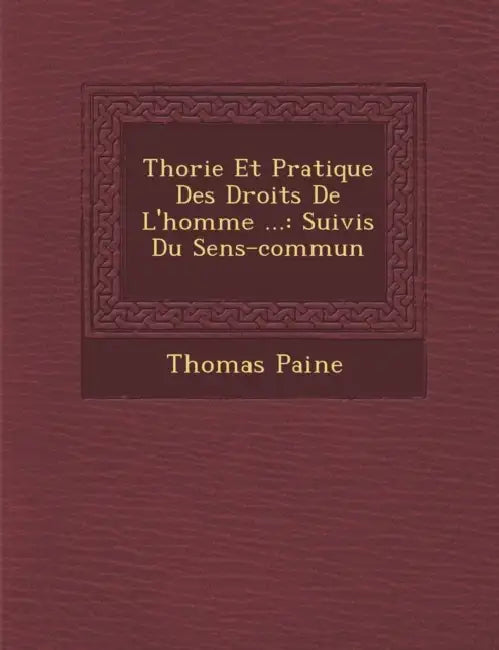 Th Orie Et Pratique Des Droits de L'Homme ...: Suivis Du Sens-Commun by Thomas Paine