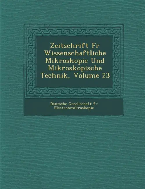 Zeitschrift F R Wissenschaftliche Mikroskopie Und Mikroskopische Technik, Volume 23 by Deutsche Gesellschaft F. R. Electronmikr