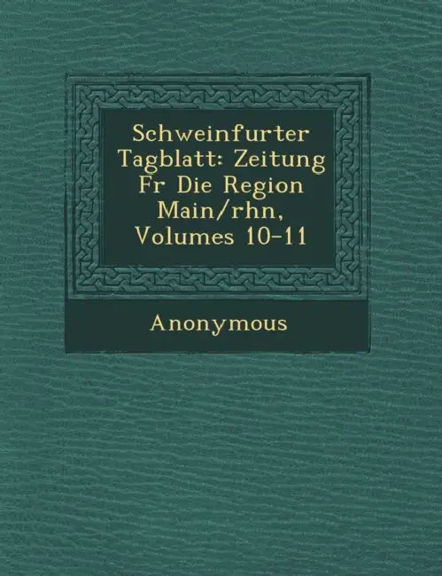 Schweinfurter Tagblatt: Zeitung F�r Die Region Main/rh�n, Volumes 10-11 by Anonymous