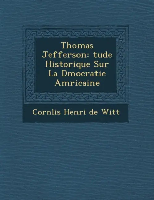Thomas Jefferson: Tude Historique Sur La D Mocratie Am Ricaine by Corn Lis Henri de Witt