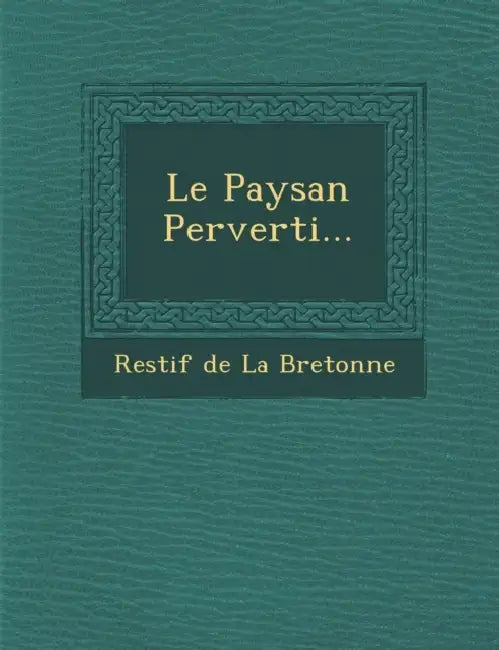 Le Paysan Perverti... by Restif de la Bretonne