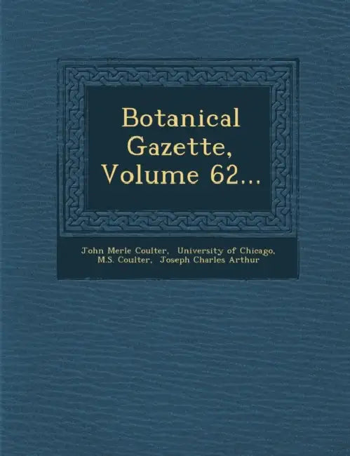 Botanical Gazette, Volume 62... by John Merle Coulter, University of Chicago, M. S. Coulter