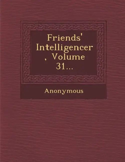 Friends' Intelligencer, Volume 31... by Anonymous