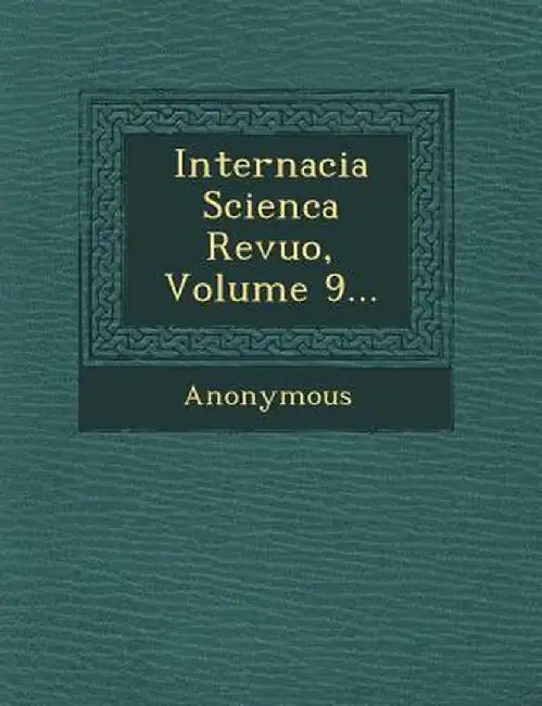 Internacia Scienca Revuo, Volume 9... by Anonymous