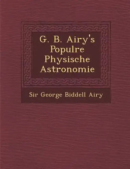 G. B. Airy's Popul Re Physische Astronomie by George Biddell Airy
