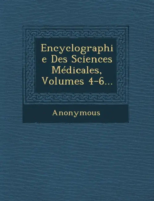Encyclographie Des Sciences Medicales, Volumes 4-6... by Anonymous