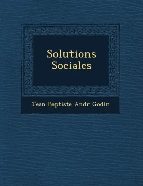 Solutions Sociales by Jean Baptiste Andr� Godin