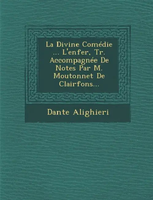 La Divine Comédie ... L'enfer, Tr. Accompagnée De Notes Par M. Moutonnet De Clairfons... by Dante Alighieri