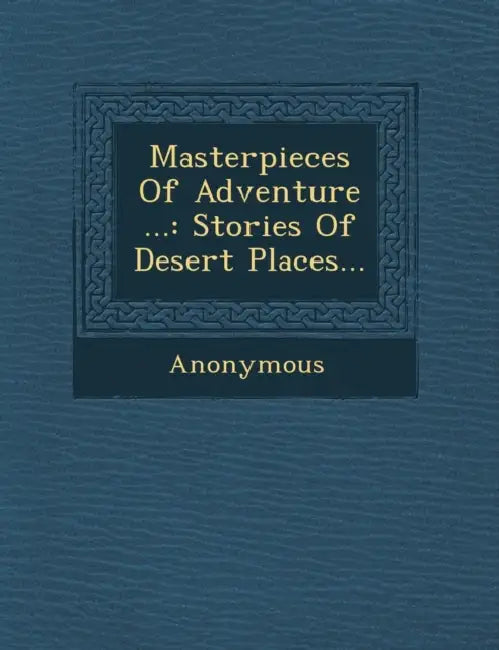 Masterpieces of Adventure ...: Stories of Desert Places... by Anonymous
