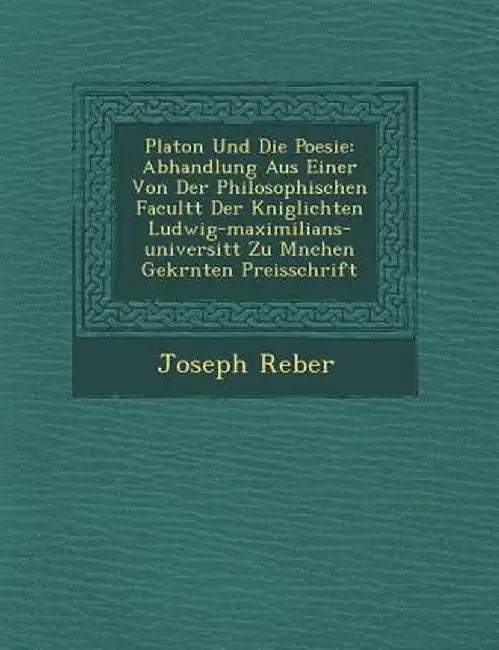 Platon Und Die Poesie: Abhandlung Aus Einer Von Der Philosophischen Facult T Der K Niglichten Ludwig-Maximilians-Universit T Zu M Nchen Gekr by Joseph Reber