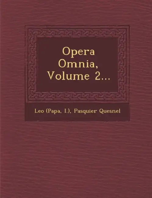 Opera Omnia, Volume 2... by Leo (Papa, I. )., Pasquier Quesnel