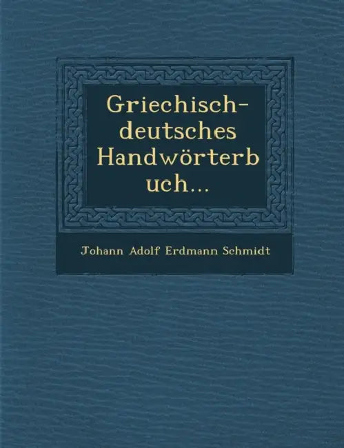 Griechisch-Deutsches Handworterbuch... by Johann Adolf Erdmann Schmidt