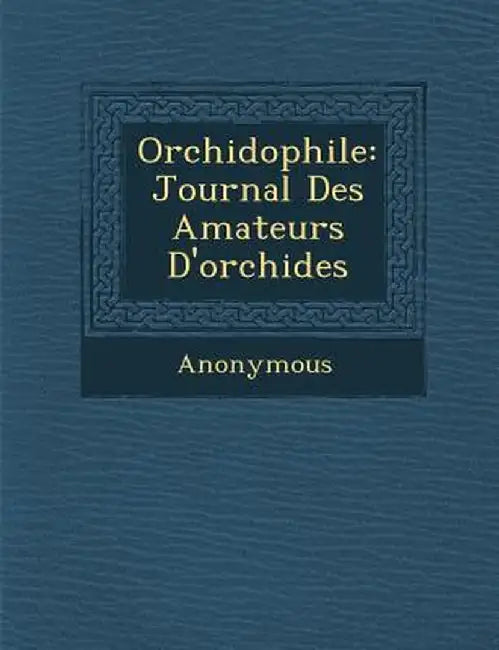 Orchidophile: Journal Des Amateurs D'Orchide S by Anonymous