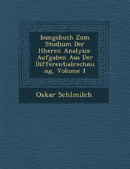 �bungsbuch Zum Studium Der H�heren Analysis: Aufgaben Aus Der Differentialrechnung, Volume 1 by Oskar Schl�milch