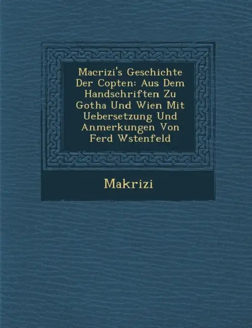 Macrizi's Geschichte Der Copten: Aus Dem Handschriften Zu Gotha Und Wien Mit Uebersetzung Und Anmerkungen Von Ferd W�stenfeld by Makrizi