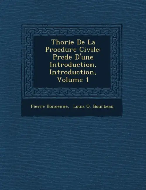Th�orie De La Proc�dure Civile: Pr�c�d�e D'une Introduction. Introduction, Volume 1 by Pierre Boncenne, Louis O Bourbeau