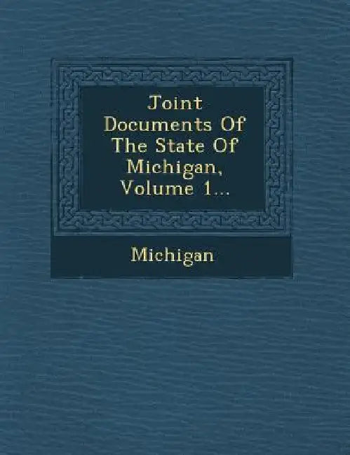 Joint Documents of the State of Michigan, Volume 1... by Michigan