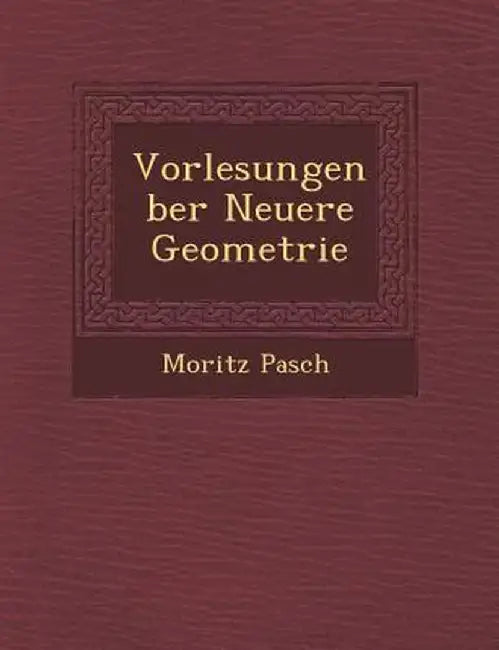 Vorlesungen Ber Neuere Geometrie by Moritz Pasch