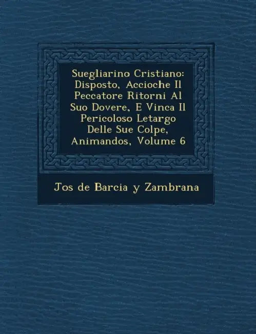 Suegliarino Cristiano: Disposto, Accioche Il Peccatore Ritorni Al Suo Dovere, E Vinca Il Pericoloso Letargo Delle Sue Colpe, Animandos, Volum by Jos