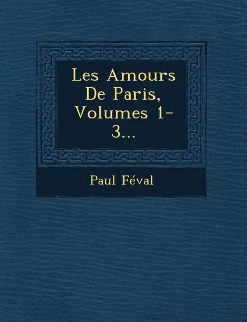 Les Amours De Paris, Volumes 1-3... by Paul Féval