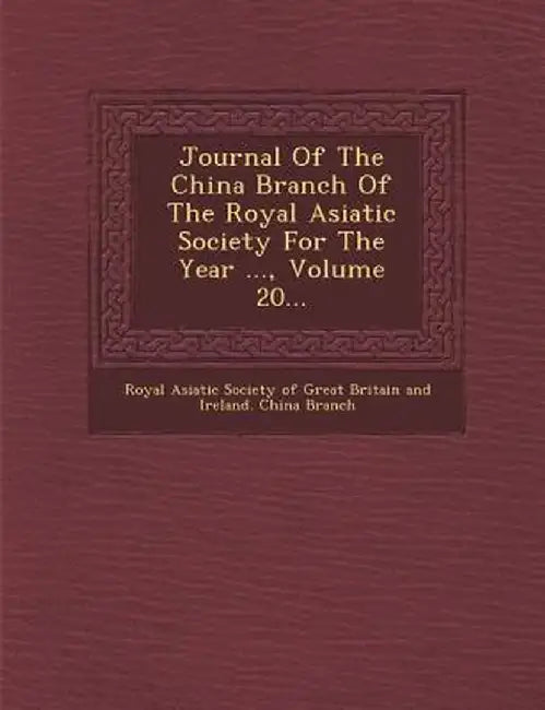 Journal of the China Branch of the Royal Asiatic Society for the Year ..., Volume 20... by Royal Asiatic Society of Great Britain a