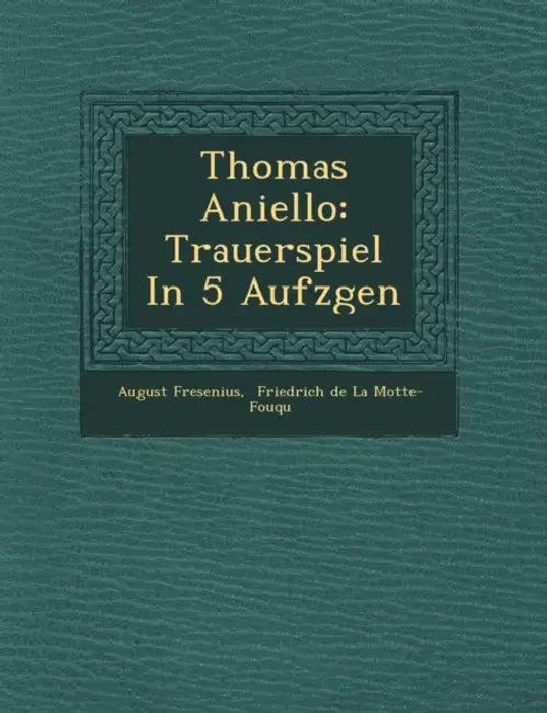Thomas Aniello: Trauerspiel in 5 Aufz Gen by August Fresenius, Friedrich De La Motte- Fouqu