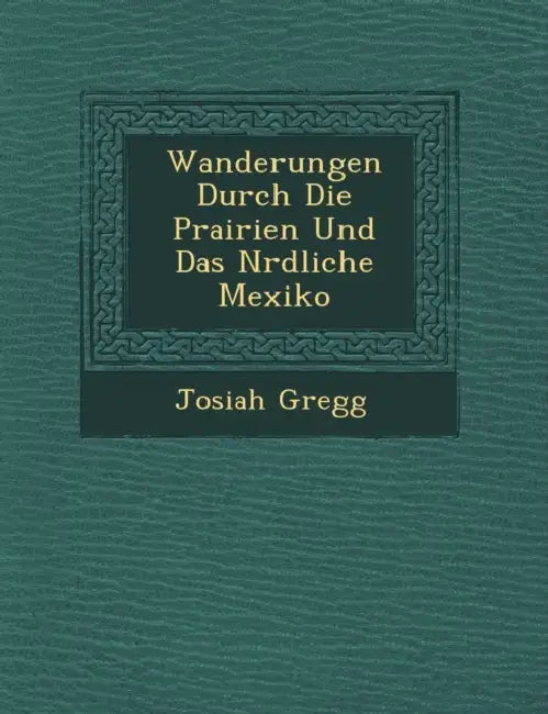 Wanderungen Durch Die Prairien Und Das N�rdliche Mexiko by Josiah Gregg