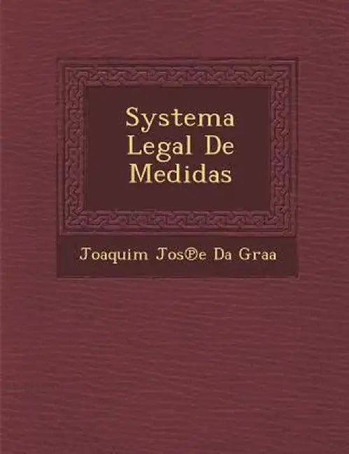 Systema Legal de Medidas by Joaquim Jos E. Da Gra a.