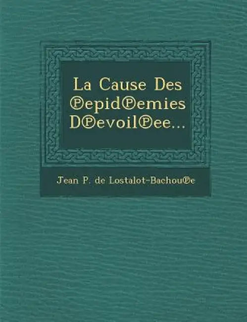 La Cause Des Epid Emies D Evoil Ee... by Jean P. De Lostalot-Bachou E.