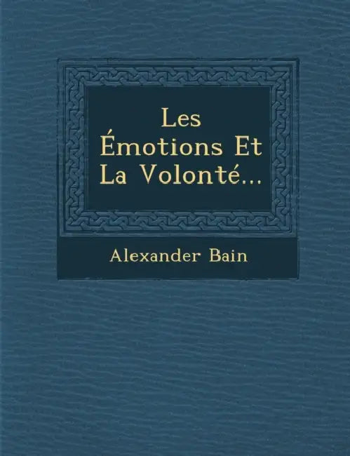 Les Émotions Et La Volonté... by Alexander Bain